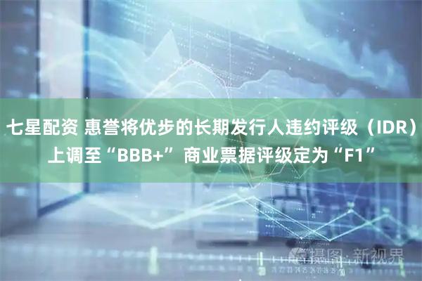 七星配资 惠誉将优步的长期发行人违约评级（IDR）上调至“BBB+” 商业票据评级定为“F1”