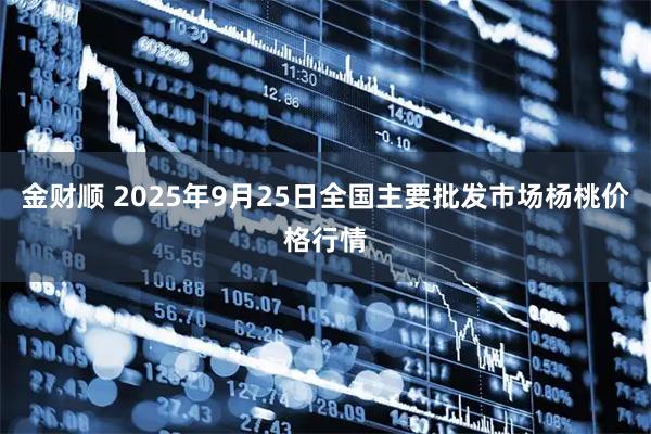 金财顺 2025年9月25日全国主要批发市场杨桃价格行情