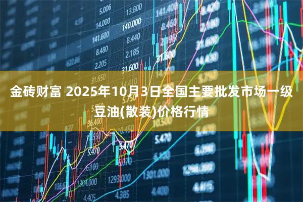 金砖财富 2025年10月3日全国主要批发市场一级豆油(散装)价格行情